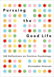 Pursuing the Good Life: 100 Reflections on Positive Psychology