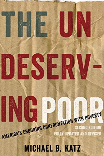The Undeserving Poor: America's Enduring Confrontation with Poverty: Fully Updated and Revised (Updated, Revised)