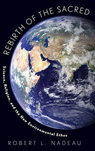 Rebirth of the Sacred: Science, Religion, and the New Environmental Ethos