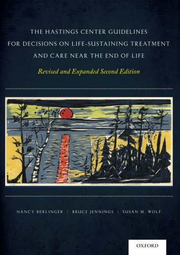 The Hastings Center Guidelines for Decisions on Life-Sustaining Treatment and Care Near the End of Life (Revised, Expanded)