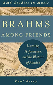 Brahms Among Friends: Listening, Performance, and the Rhetoric of Allusion