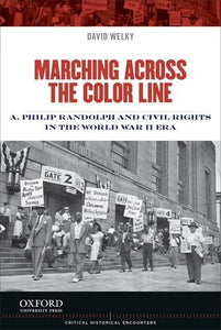 Marching Across the Color Line: A. Philip Randolph and Civil Rights in the World War II Era