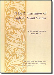 The Didascalicon of Hugh of Saint Victor: A Medieval Guide to the Arts