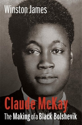 Claude McKay: The Making of a Black Bolshevik