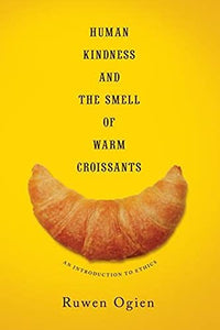 Human Kindness and the Smell of Warm Croissants: An Introduction to Ethics