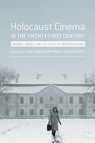 Holocaust Cinema in the Twenty-First Century: Images, Memory, and the Ethics of Representation (Revised)