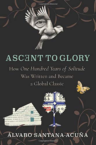 Ascent to Glory: How One Hundred Years of Solitude Was Written and Became a Global Classic