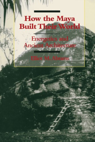 How the Maya Built Their World: Energetics and Ancient Architecture