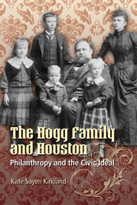 The Hogg Family and Houston: Philanthropy and the Civic Ideal