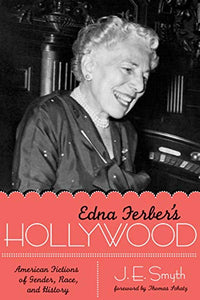 Edna Ferber's Hollywood: American Fictions of Gender, Race, and History