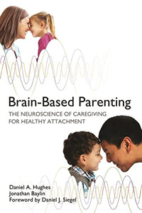 Brain-Based Parenting: The Neuroscience of Caregiving for Healthy Attachment