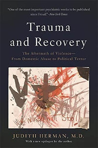 Trauma and Recovery: The Aftermath of Violence--From Domestic Abuse to Political Terror