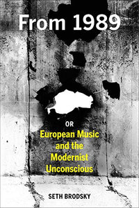 From 1989, or European Music and the Modernist Unconscious