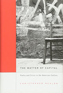 The Matter of Capital: Poetry and Crisis in the American Century
