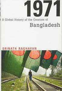 1971: A Global History of the Creation of Bangladesh