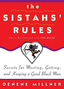 The Sistahs' Rules: Secrets for Meeting, Getting, and Keeping a Good Black Man Not to Be Confused with the Rules