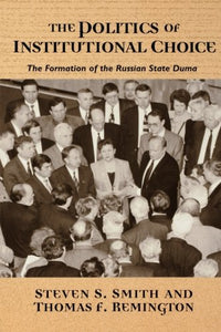 The Politics of Institutional Choice: The Formation of the Russian State Duma