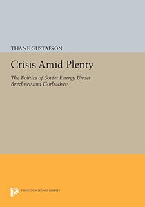 Crisis Amid Plenty: The Politics of Soviet Energy Under Brezhnev and Gorbachev