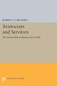 Aristocrats and Servitors: The Boyar Elite in Russia, 1613-1689