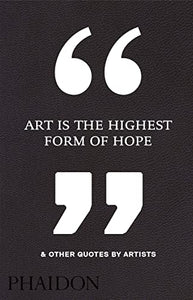 Art Is the Highest Form of Hope & Other Quotes by Artists