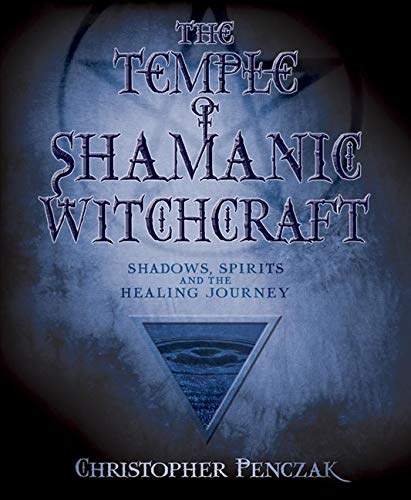 The Temple of Shamanic Witchcraft: Shadows, Spirits and the Healing Journey