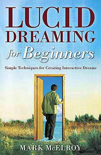 Lucid Dreaming for Beginners: Simple Techniques for Creating Interactive Dreams