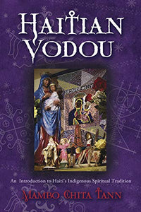 Haitian Vodou: An Introduction to Haiti's Indigenous Spiritual Tradition