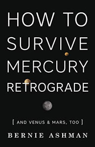 How to Survive Mercury Retrograde: And Venus & Mars, Too