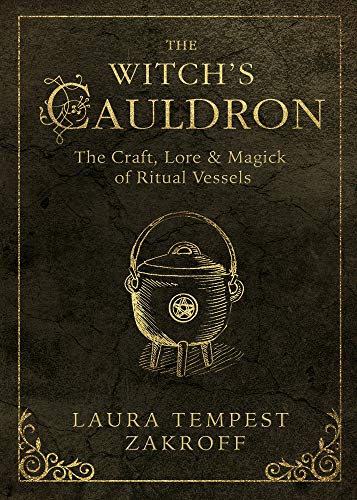 The Witch's Cauldron: The Craft, Lore & Magick of Ritual Vessels