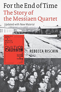 For the End of Time: The Story of the Messiaen Quartet (Updated with New Material)