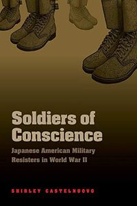 Soldiers of Conscience: Japanese American Military Resisters in World War II