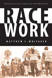 Race Work: The Rise of Civil Rights in the Urban West