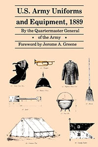 U.S. Army Uniforms and Equipment, 1889: Specifications for Clothing, Camp and Garrison Equipage, and Clothing and Equipage Materials (Revised)