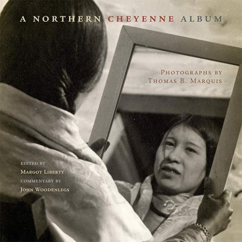 A Northern Cheyenne Album: Photographs by Thomas B. Marquis