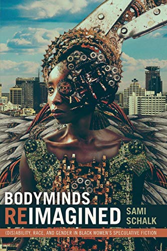 Bodyminds Reimagined: (Dis)ability, Race, and Gender in Black Women's Speculative Fiction !! SMA DONATION ONLY !!