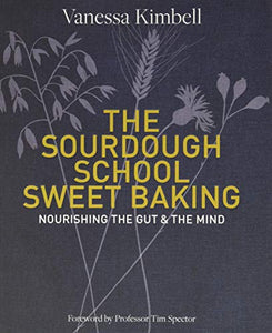 The Sourdough School: Sweet Baking: Nourishing the Gut & the Mind