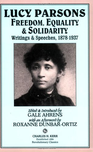 Lucy Parsons: Freedom, Equality & Solidarity -- Writings & Speeches, 1878-1937