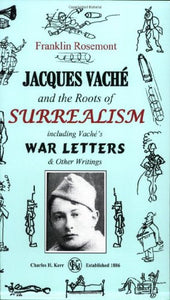 Jacques Vache and the Roots of Surrealism: Including Vache's War Letters & Other Writings