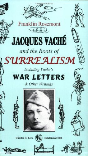 Jacques Vache und die Wurzeln des Surrealismus: Einschließlich Vaches Kriegsbriefen und anderen Schriften