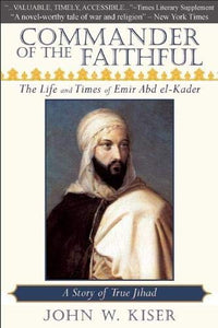 Commander of the Faithful: The Life and Times of Emir Abd El-Kader
