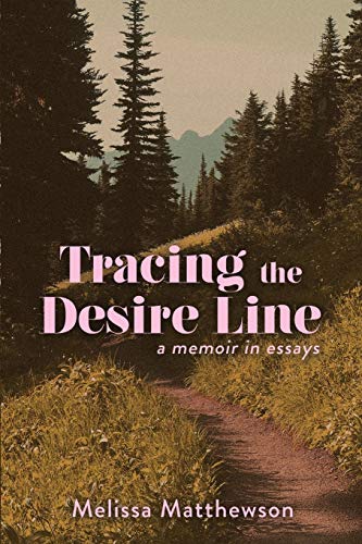 Tracing the Desire Line: A Memoir in Essays
