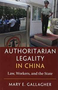 Authoritarian Legality in China: Law, Workers, and the State