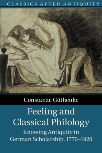 Feeling and Classical Philology: Knowing Antiquity in German Scholarship, 1770-1920