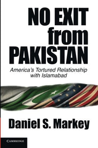 No Exit from Pakistan: America's Tortured Relationship with Islamabad