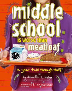 Middle School Is Worse Than Meatloaf: A Year Told Through Stuff (Reprint)