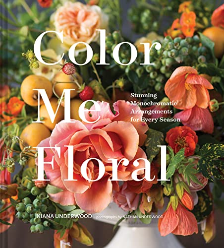 Color Me Floral: Techniques for Creating Stunning Monochromatic Arrangements for Every Season (Flower Arranging Books, Flower Color Guide, Floral Desi