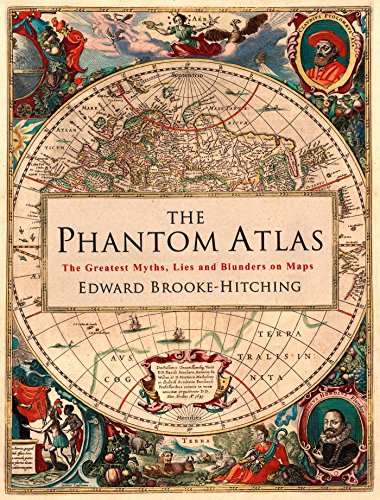 The Phantom Atlas: The Greatest Myths, Lies and Blunders on Maps (Historical Map and Mythology Book, Geography Book of Ancient and Antiqu