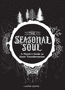 The Seasonal Soul: A Mystic's Guide to Inner Transformation (Guide to Self-Discovery and Personal Growth, Crystal and Chakra Book)