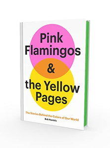 Pink Flamingos and the Yellow Pages: The Stories Behind the Colors of Our World