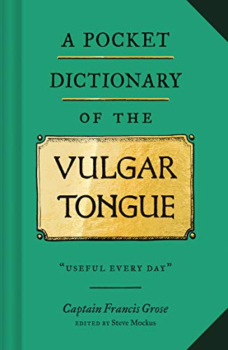 A Pocket Dictionary of the Vulgar Tongue: (Funny Book of Vintage British Swear Words, 18th Century English Curse Words and Slang)